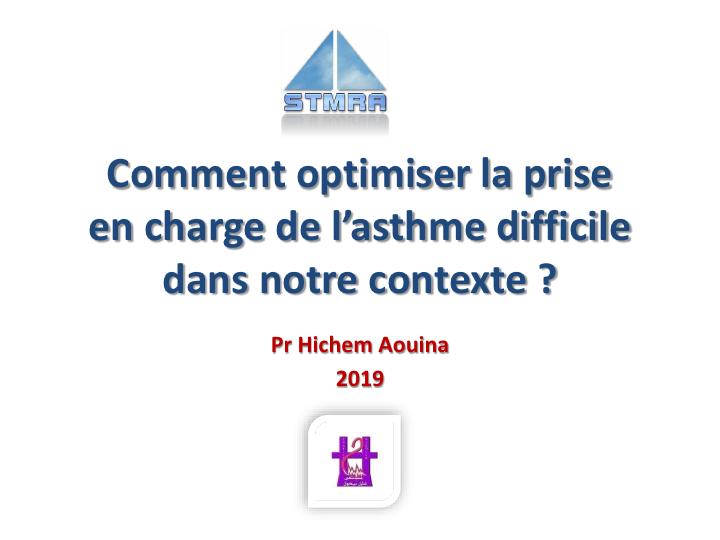 Comment optimiser la prise en charge de l'asthme difficile dans notre contexte. H. Aouina